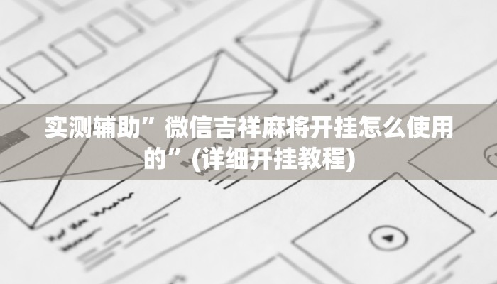 实测辅助”微信吉祥麻将开挂怎么使用的”(详细开挂教程)
