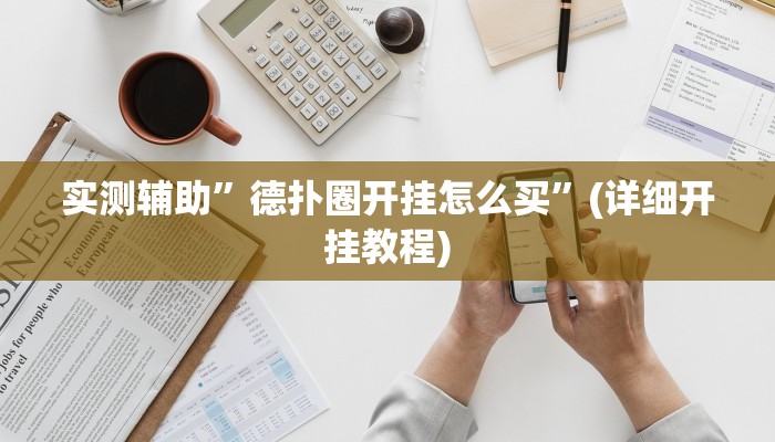 实测辅助”德扑圈开挂怎么买”(详细开挂教程)