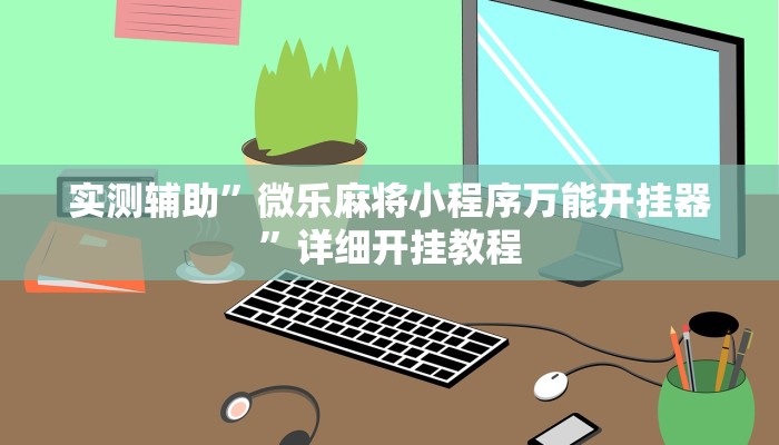 实测辅助”微乐麻将小程序万能开挂器”详细开挂教程