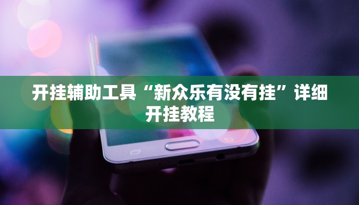 开挂辅助工具“新众乐有没有挂”详细开挂教程