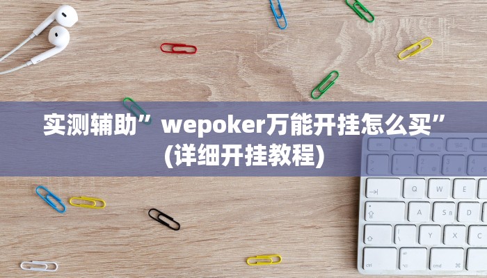 实测辅助”wepoker万能开挂怎么买”(详细开挂教程)