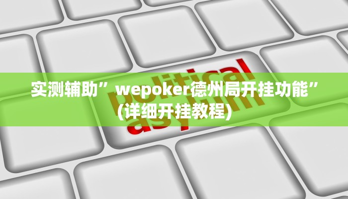 实测辅助”wepoker德州局开挂功能”(详细开挂教程)