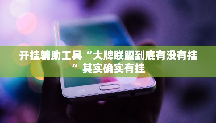 开挂辅助工具“大牌联盟到底有没有挂”其实确实有挂