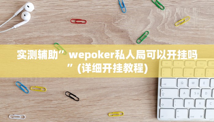 实测辅助”wepoker私人局可以开挂吗”(详细开挂教程)
