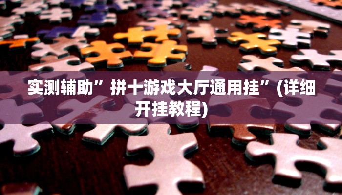 实测辅助”拼十游戏大厅通用挂”(详细开挂教程)