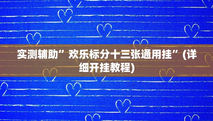 实测辅助”欢乐标分十三张通用挂”(详细开挂教程)