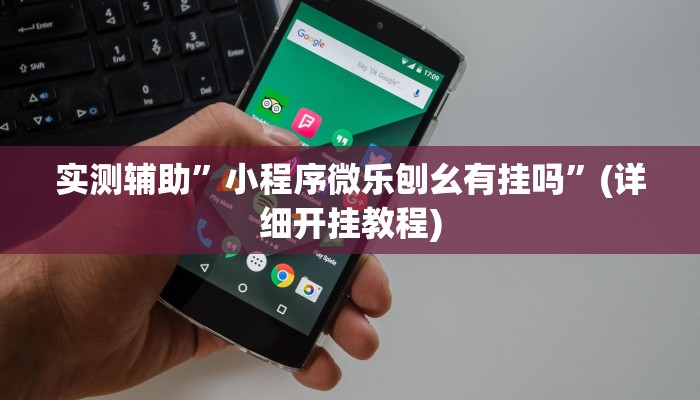 实测辅助”小程序微乐刨幺有挂吗”(详细开挂教程)