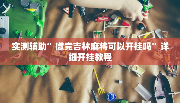 实测辅助”微竞吉林麻将可以开挂吗”详细开挂教程