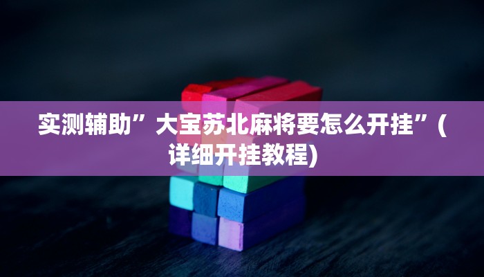 实测辅助”大宝苏北麻将要怎么开挂”(详细开挂教程)