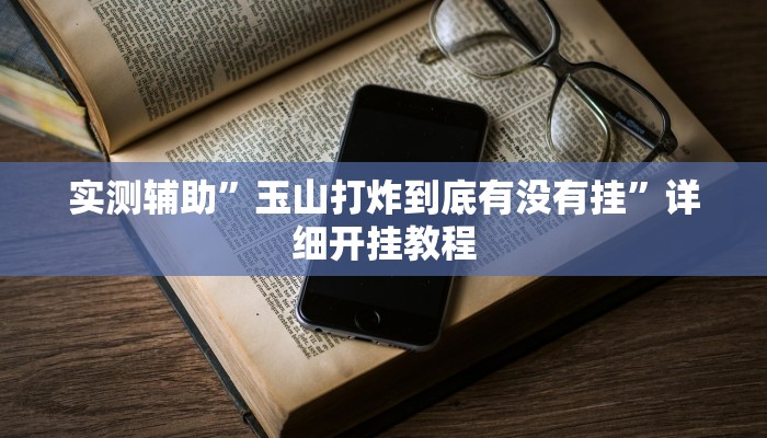 实测辅助”玉山打炸到底有没有挂”详细开挂教程