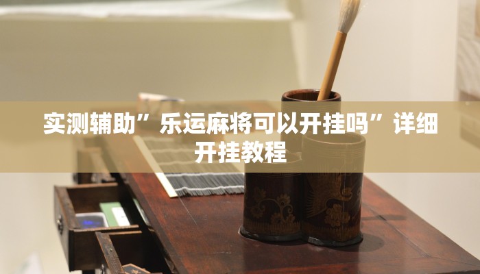 实测辅助”乐运麻将可以开挂吗”详细开挂教程