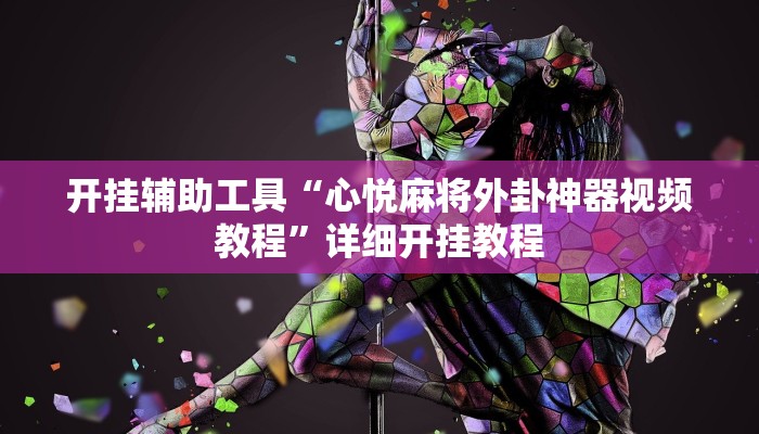 开挂辅助工具“心悦麻将外卦神器视频教程”详细开挂教程