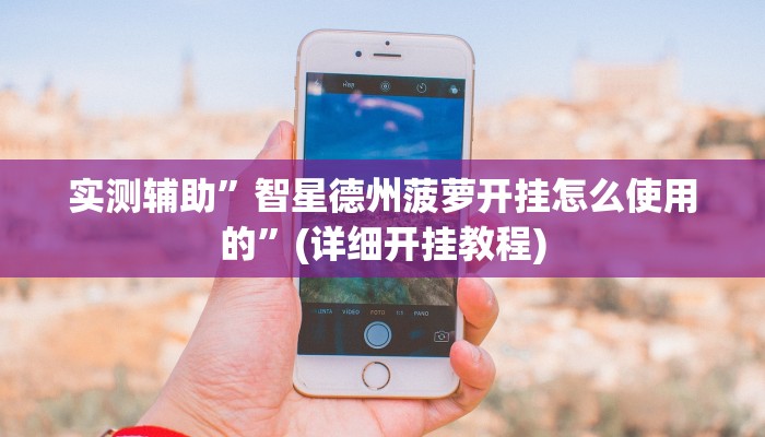 实测辅助”智星德州菠萝开挂怎么使用的”(详细开挂教程)