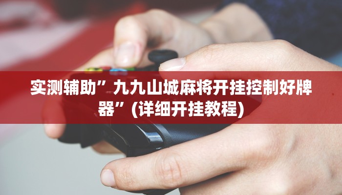 实测辅助”九九山城麻将开挂控制好牌器”(详细开挂教程)
