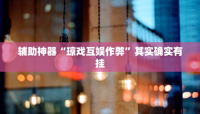 辅助神器“琼戏互娱作弊”其实确实有挂