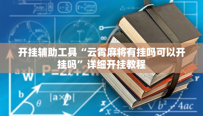 开挂辅助工具“云霄麻将有挂吗可以开挂吗”详细开挂教程