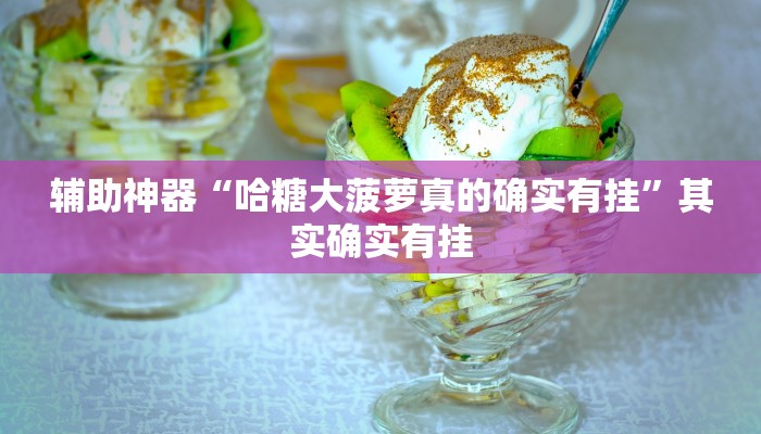 辅助神器“哈糖大菠萝真的确实有挂”其实确实有挂