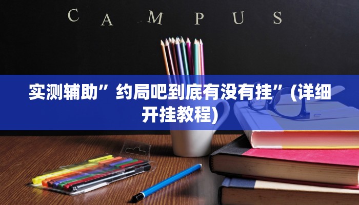 实测辅助”约局吧到底有没有挂”(详细开挂教程)