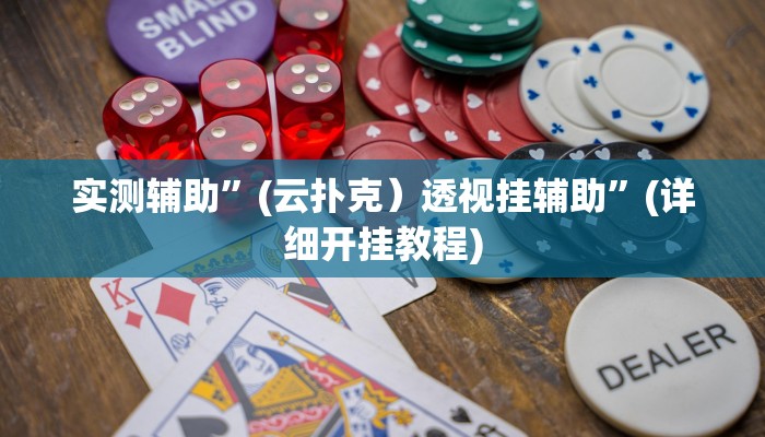 实测辅助”(云扑克）透视挂辅助”(详细开挂教程)