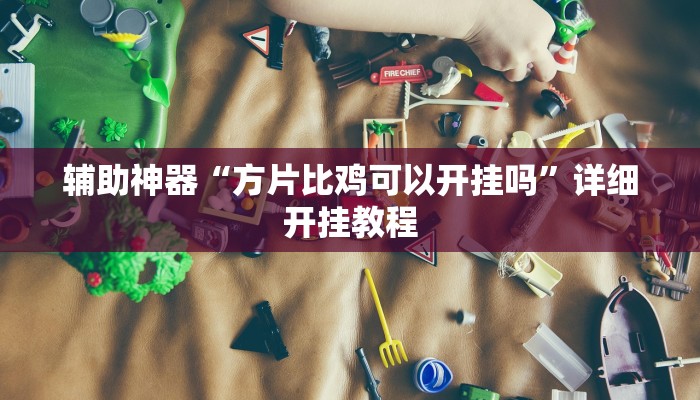 辅助神器“方片比鸡可以开挂吗”详细开挂教程
