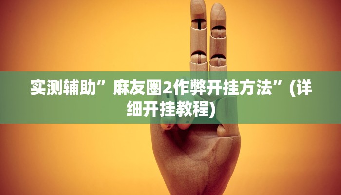 实测辅助”麻友圈2作弊开挂方法”(详细开挂教程)