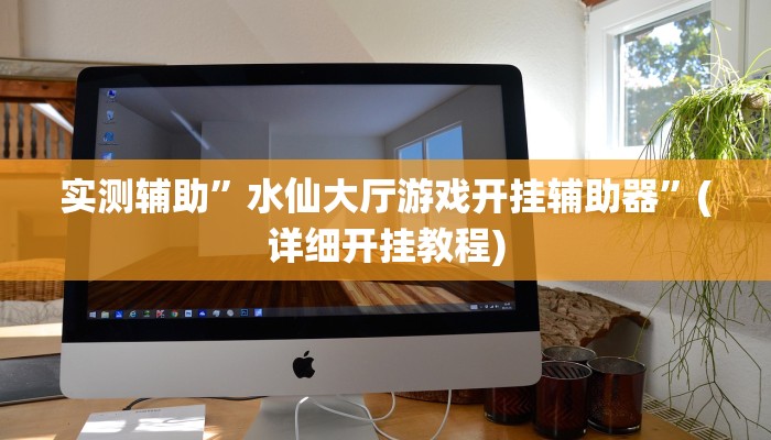 实测辅助”水仙大厅游戏开挂辅助器”(详细开挂教程)