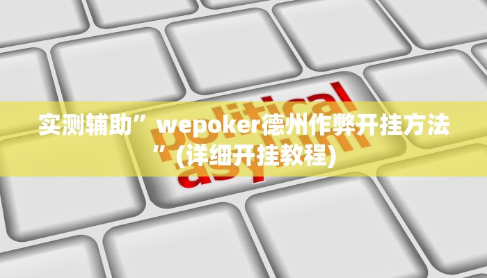 实测辅助”wepoker德州作弊开挂方法”(详细开挂教程)