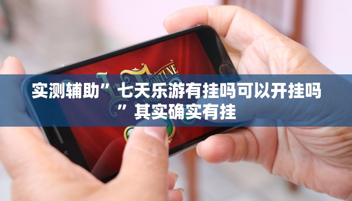 实测辅助”七天乐游有挂吗可以开挂吗”其实确实有挂