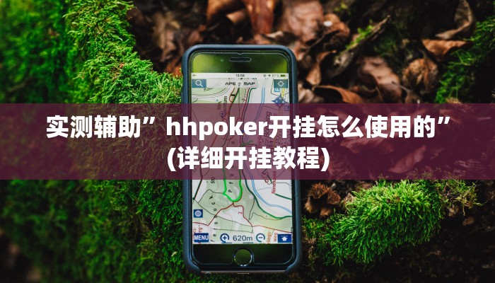 实测辅助”hhpoker开挂怎么使用的”(详细开挂教程)