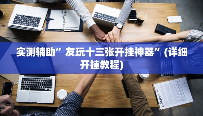 实测辅助”友玩十三张开挂神器”(详细开挂教程)