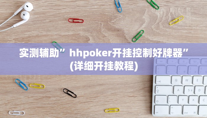 实测辅助”hhpoker开挂控制好牌器”(详细开挂教程)