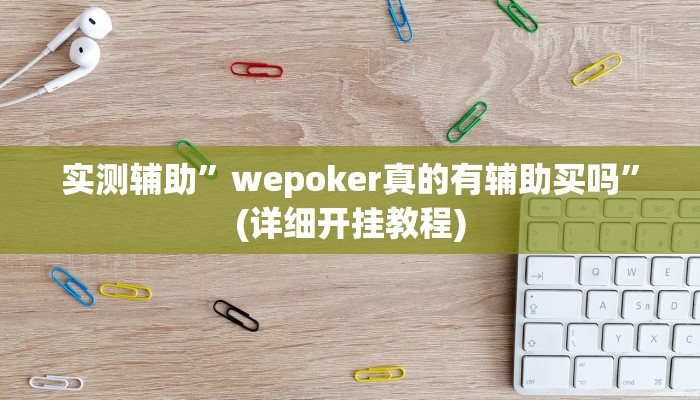 实测辅助”wepoker真的有辅助买吗”(详细开挂教程)