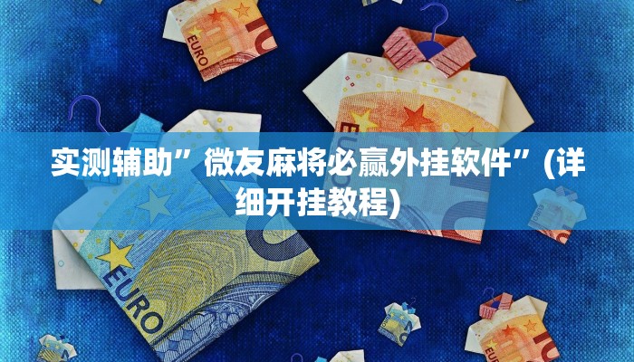 实测辅助”微友麻将必赢外挂软件”(详细开挂教程)