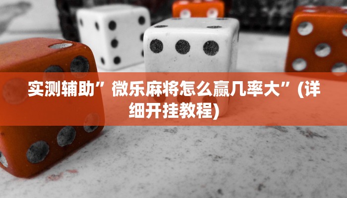 实测辅助”微乐麻将怎么赢几率大”(详细开挂教程)