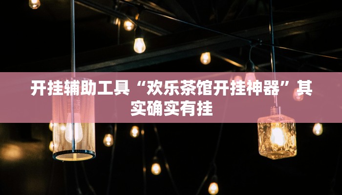 开挂辅助工具“欢乐茶馆开挂神器”其实确实有挂