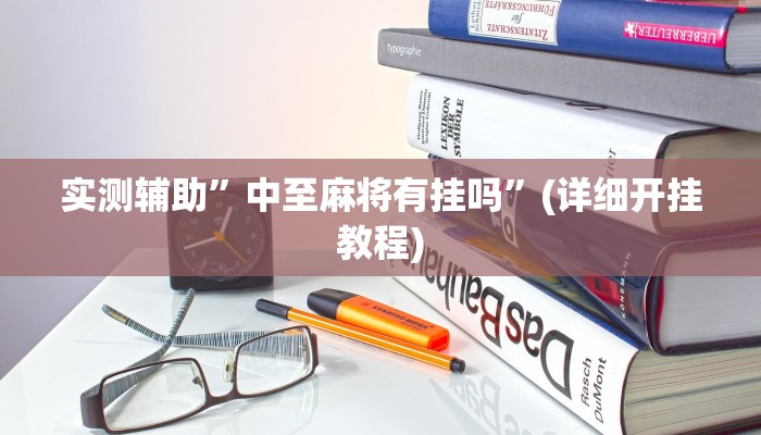 实测辅助”中至麻将有挂吗”(详细开挂教程)