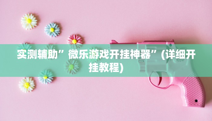 实测辅助”微乐游戏开挂神器”(详细开挂教程)