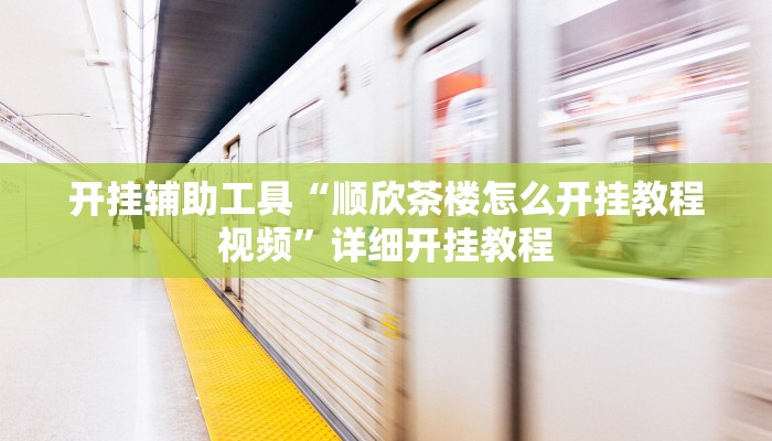 开挂辅助工具“顺欣茶楼怎么开挂教程视频”详细开挂教程