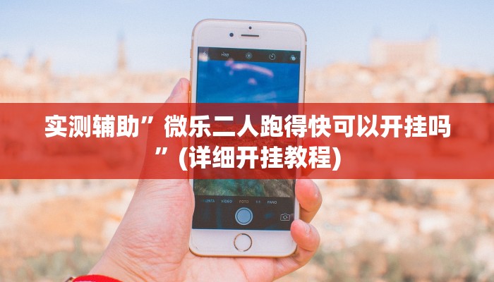 实测辅助”微乐二人跑得快可以开挂吗”(详细开挂教程)