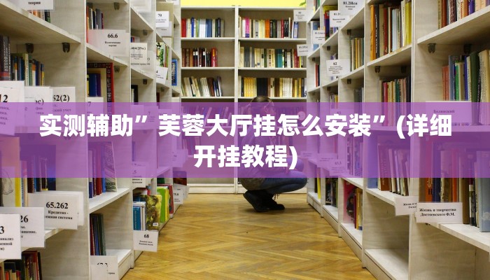 实测辅助”芙蓉大厅挂怎么安装”(详细开挂教程)