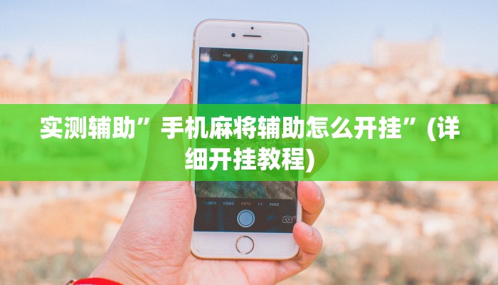 实测辅助”手机麻将辅助怎么开挂”(详细开挂教程)