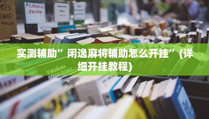 实测辅助”闲逸麻将辅助怎么开挂”(详细开挂教程)
