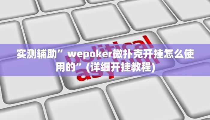 实测辅助”wepoker微扑克开挂怎么使用的”(详细开挂教程)