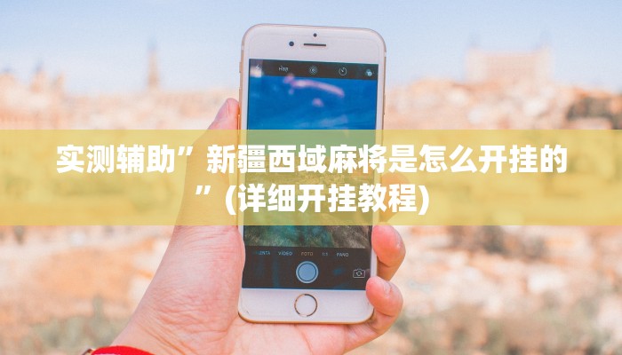 实测辅助”新疆西域麻将是怎么开挂的”(详细开挂教程)