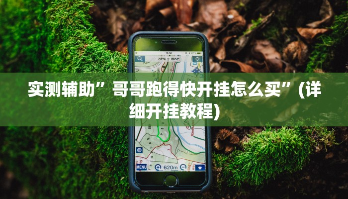 实测辅助”哥哥跑得快开挂怎么买”(详细开挂教程)