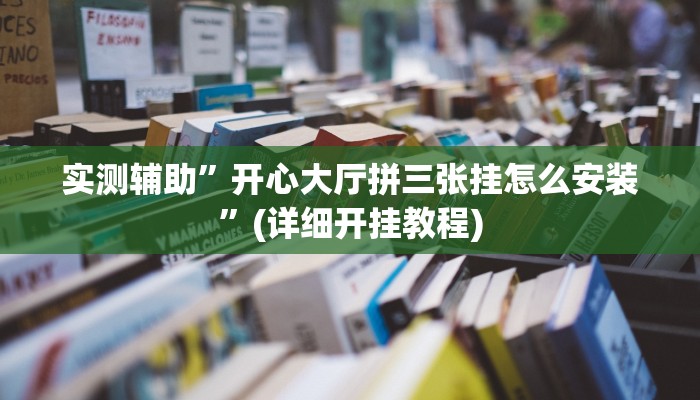 实测辅助”开心大厅拼三张挂怎么安装”(详细开挂教程)