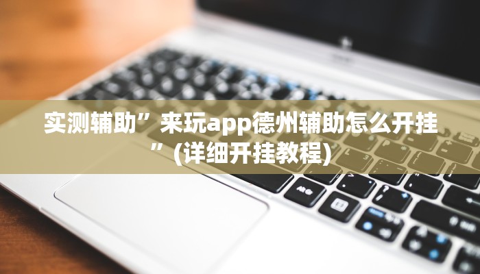 实测辅助”来玩app德州辅助怎么开挂”(详细开挂教程)