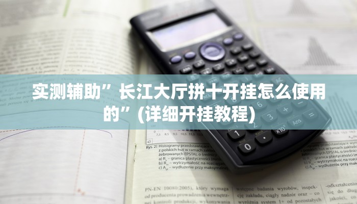实测辅助”长江大厅拼十开挂怎么使用的”(详细开挂教程)