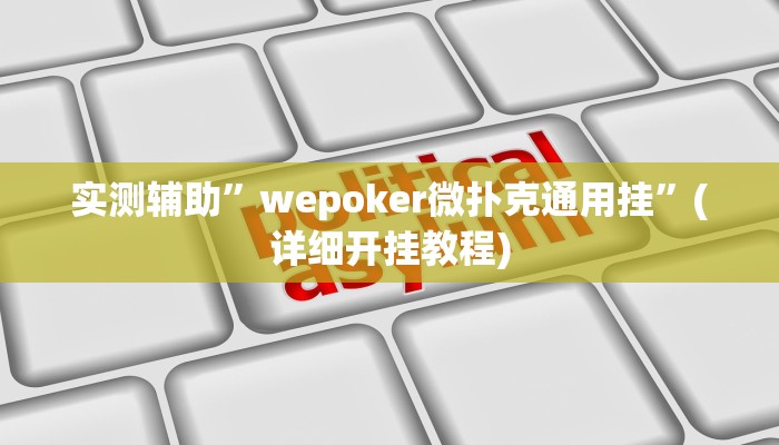实测辅助”wepoker微扑克通用挂”(详细开挂教程)