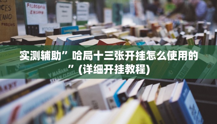 实测辅助”哈局十三张开挂怎么使用的”(详细开挂教程)